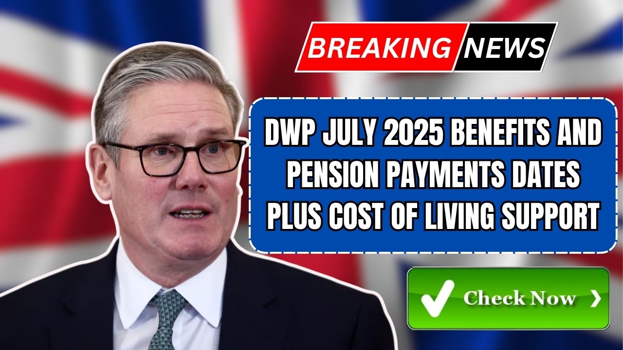 DWP July 2025 benefits and pension payments dates plus cost of living support