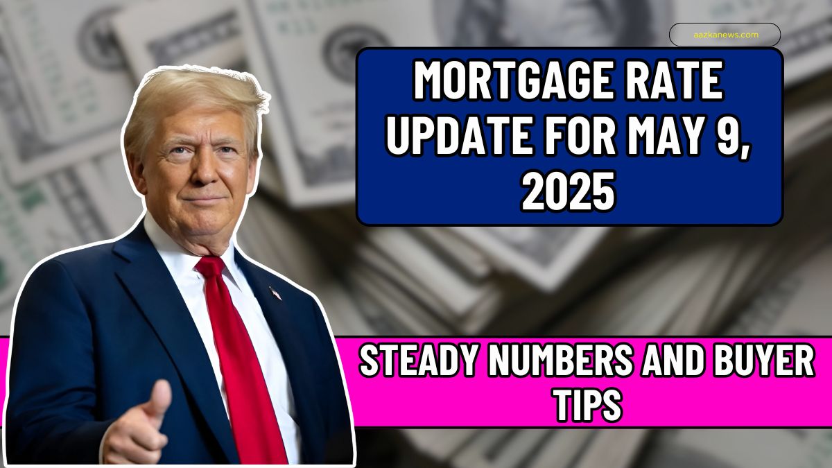 Mortgage Rate Update for May 9, 2025: Steady Numbers and Buyer Tips